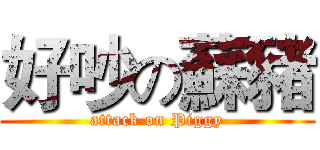 好吵の蘇豬 (attack on Piggy)