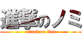 進撃のノミ (attack on flea)