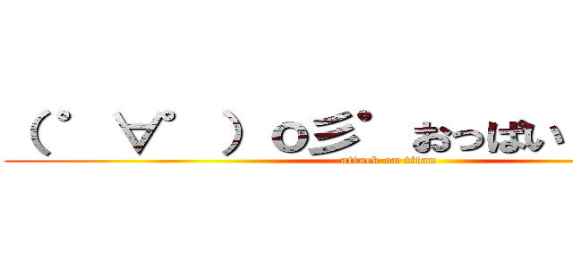 （ ゜∀゜）ｏ彡゜おっぱい！おっぱい！ (attack on titan)