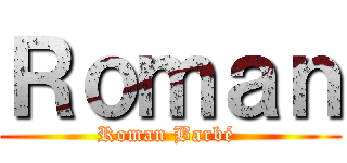 Ｒｏｍａｎ (Roman Barbé )