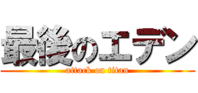 最後のエデン (attack on titan)