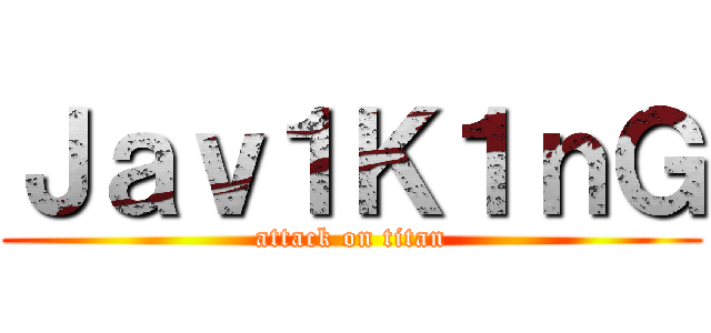 Ｊａｖ１Ｋ１ｎＧ (attack on titan)