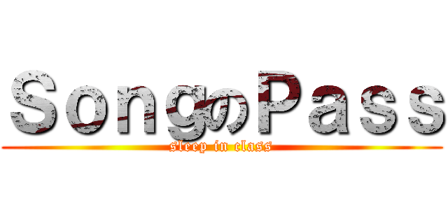 ＳｏｎｇのＰａｓｓ (sleep in class)