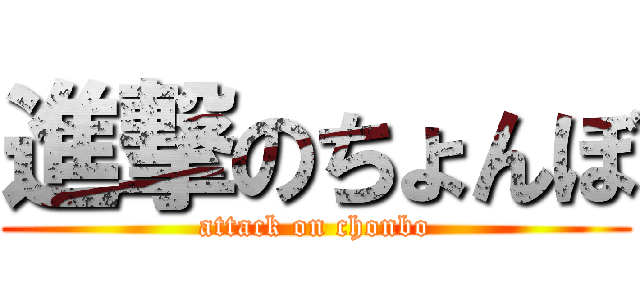 進撃のちょんぼ (attack on chonbo)