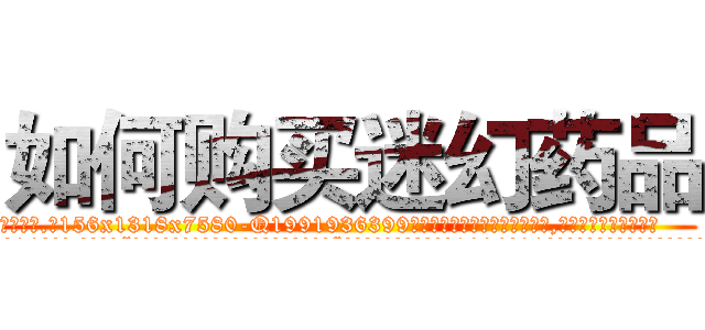 如何购买迷幻药品 (如何购买迷幻药品【电.话156x1318x7580-Q1991936399鑫宏药业】我们做的是长期生意,靠的是老客户长期支持
参考消息网2月20日报道 韩媒称，“剩女多、离婚率高的城市，房价一定会上涨。”这是中国经济学家金岩石2016年12月参加在上海举行的房地产相关论坛时说的话。
)