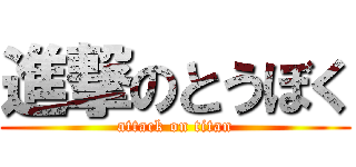 進撃のとうぼく (attack on titan)