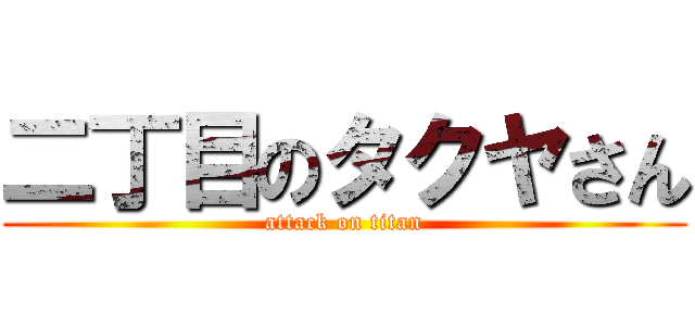 二丁目のタクヤさん (attack on titan)