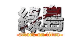 綠島 (attack on titan)