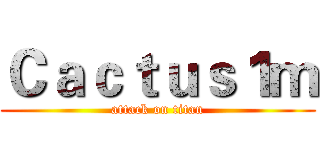 Ｃａｃｔｕｓ１ｍ (attack on titan)