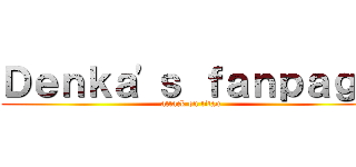 Ｄｅｎｋａ\'ｓ ｆａｎｐａｇｅ (attack on titan)