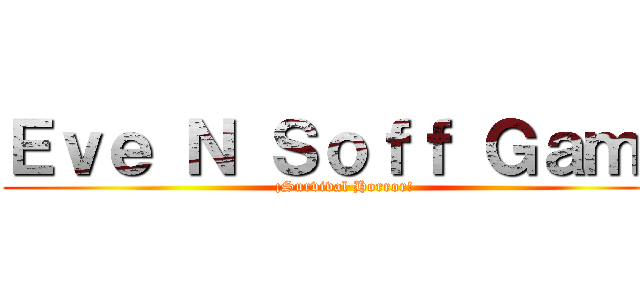 Ｅｖｅ Ｎ Ｓｏｆｆ Ｇａｍｅ (¡Survival Horror!)