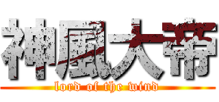 神風大帝 (lord of the wind)