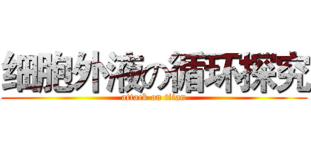 细胞外液の循环探究 (attack on titan)