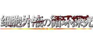 细胞外液の循环探究 (attack on titan)