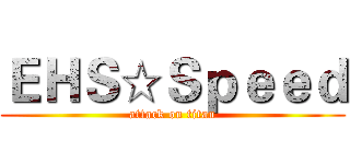 ＥＨＳ☆Ｓｐｅｅｄ (attack on titan)