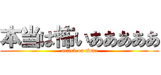 本当は怖いあああああ (attack on titan)