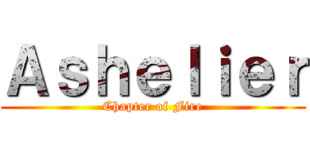 Ａｓｈｅｌｉｅｒ (Chapter of Fire)