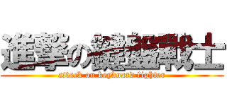 進撃の鍵盤戰士 (attack on keyboard fighter)