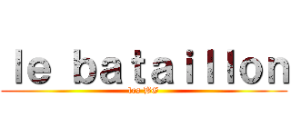 ｌｅ ｂａｔａｉｌｌｏｎ (les BG)