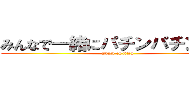 みんなで一緒にパチンパチン物語 (attack on titan)