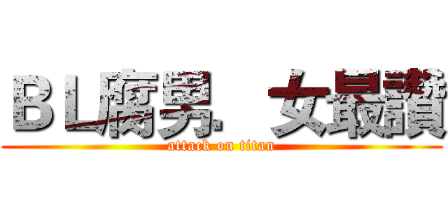 ＢＬ腐男．女最讚 (attack on titan)