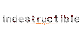 Ｉｎｄｅｓｔｒｕｃｔｉｂｌｅｓ (somos leyenda)