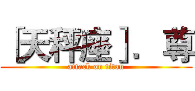 ［天秤座］．尊 (attack on titan)