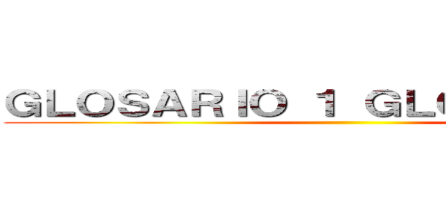 ＧＬＯＳＡＲＩＯ １ ＧＬＯＳＡＲＩＯ   ()