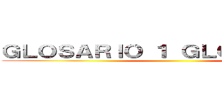 ＧＬＯＳＡＲＩＯ １ ＧＬＯＳＡＲＩＯ   ()
