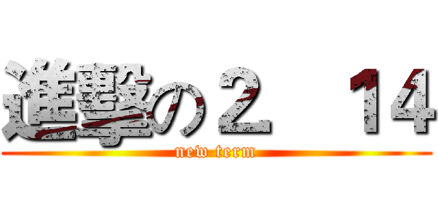 進擊の２．１４ (new term)