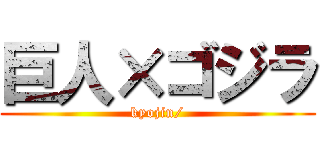 巨人×ゴジラ (kyojin/)
