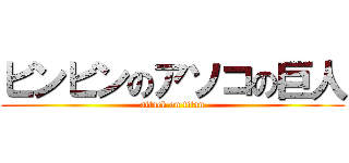 ビンビンのアソコの巨人 (attack on titan)
