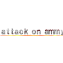 ａｔｔａｃｋ ｏｎ ａｍｍｙ (attack on ammy)