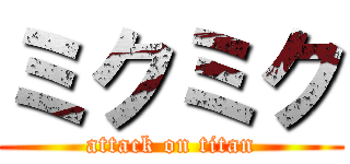 ミクミク (attack on titan)
