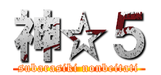 神☆５ (subarasiki nonbeitati)