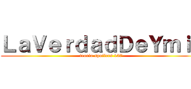 ＬａＶｅｒｄａｄＤｅＹｍｉｒ (teoria spoilers 137)