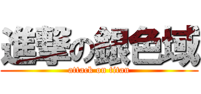 進撃の銀色域 (attack on titan)
