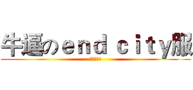 牛逼のｅｎｄ ｃｉｔｙ服 (快来玩吧!)