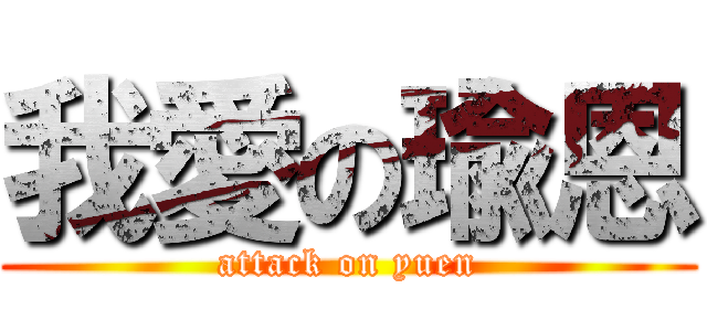 我愛の瑜恩 (attack on yuen)
