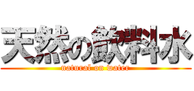 天然の飲料水 (natural on water)