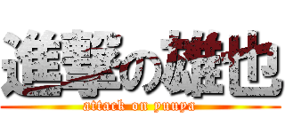 進撃の雄也 (attack on yuuya)