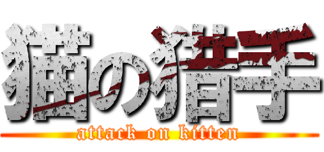 猫の猎手 (attack on kitten)