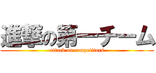 進撃の第一チーム (attack on competitors)