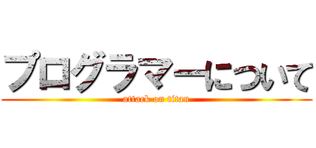 プログラマーについて (attack on titan)