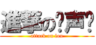 進撃の娄声扬 (attack on lou)