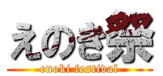 えのき祭 (enoki festival)