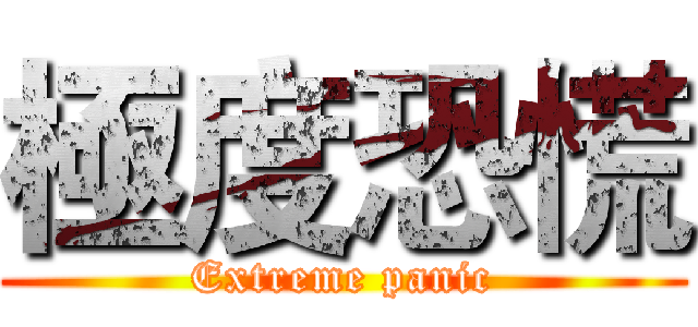 極度恐慌 (Extreme panic)