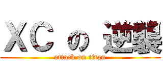 ＸＣ の 逆襲 (attack on titan)