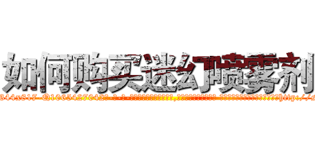 如何购买迷幻喷雾剂 (如何购买迷幻喷雾剂【电-话151x68344x817-Q1065427042元-吉-药-业】我们做的是长期生意,靠的是老客户长期支持 如何购买迷幻喷雾剂在发表了一篇http://sngk.net/5rYWEX

参考消息网我们做的是长期生意,靠的是老客户长期支持也许我们早该意识到，就连鲍勃·霍斯金斯（金球奖戏剧类电影男主角 
)