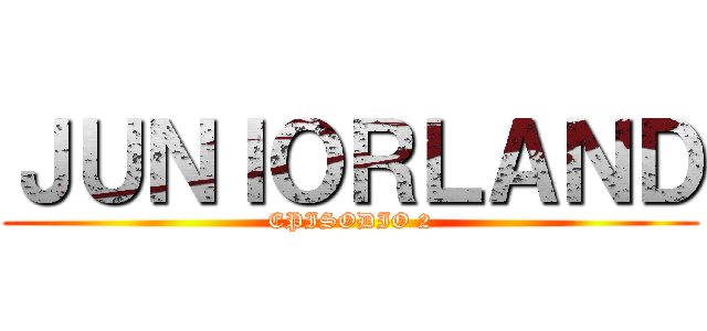 ＪＵＮＩＯＲＬＡＮＤ (EPISODIO 2)